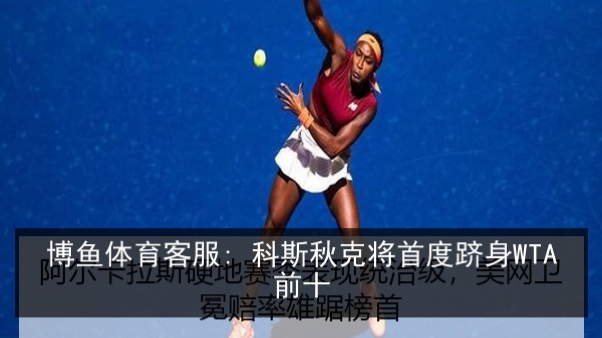 博鱼体育客服: 科斯秋克将首度跻身WTA前十 博鱼体育客服: 科斯秋克将首度跻身WTA前十